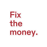 Fix the money. Bubble-free Stickers